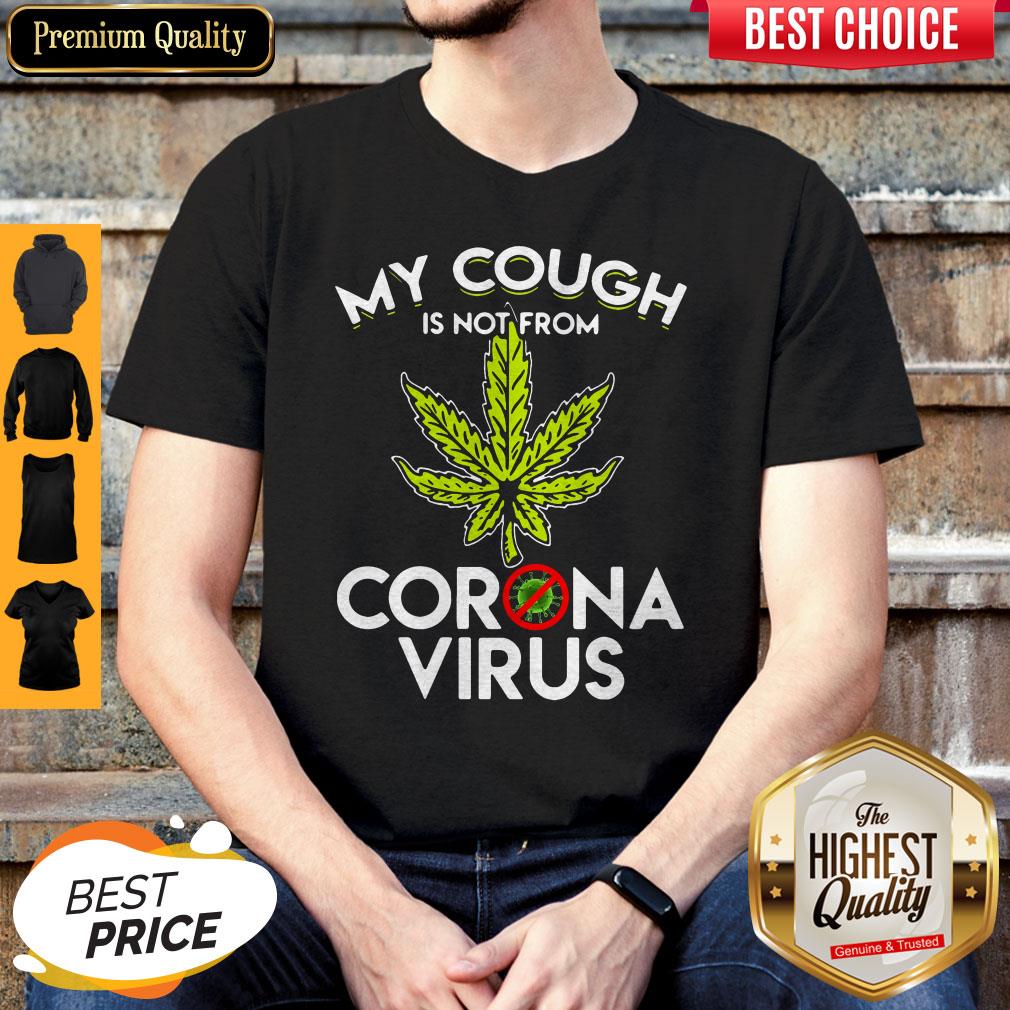 Official Cannabis Marijuana My Cough Is Not From Corona Virus Shirt Official Cannabis Marijuana My Cough Is Not From Corona Virus Shirt