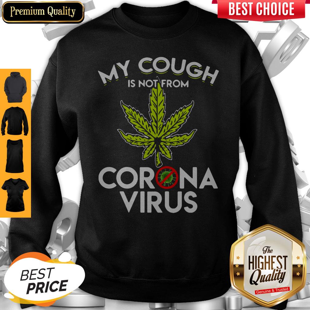 Official Cannabis Marijuana My Cough Is Not From Corona Virus Sweatshirt Official Cannabis Marijuana My Cough Is Not From Corona Virus Sweatshirt