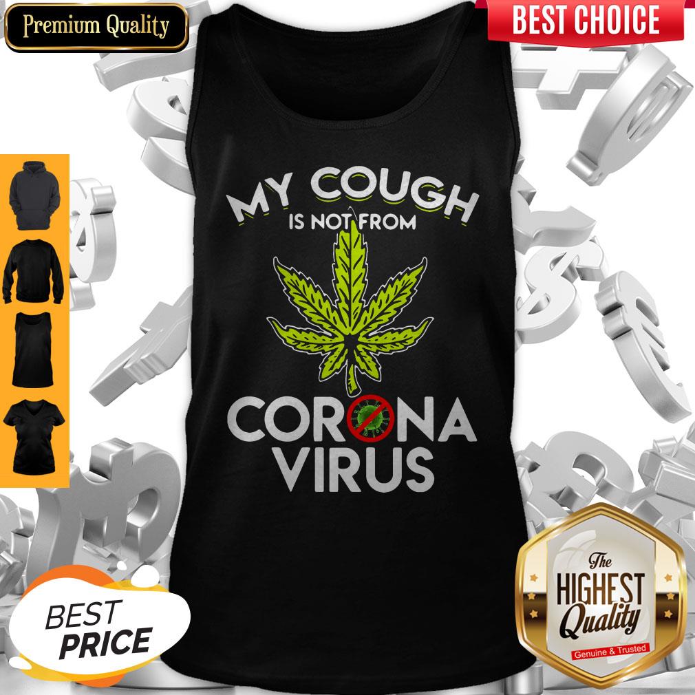 Official Cannabis Marijuana My Cough Is Not From Corona Virus Tank Top Official Cannabis Marijuana My Cough Is Not From Corona Virus Tank Top
