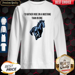 Official I’d Rather Ride On A Mustang Than In One Sweatshirt