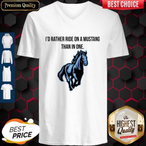 Official I’d Rather Ride On A Mustang Than In One V-neck
