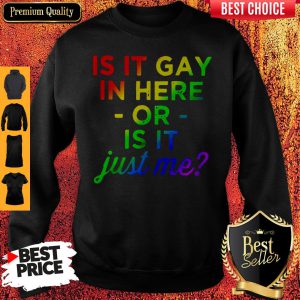 Official Is It Gay In Here Or Is It Just Me Sweatshirt