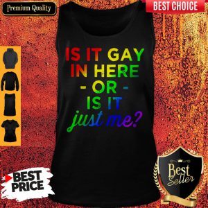 Official Is It Gay In Here Or Is It Just Me Tank Top