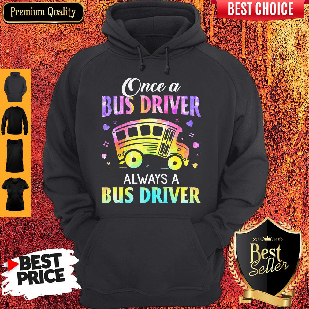 Once A Bus Driver Always A Bus Driver Hoodie Once A Bus Driver Always A Bus Driver Hoodie