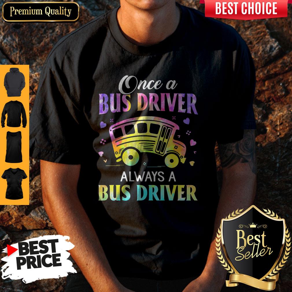 Once A Bus Driver Always A Bus Driver Shirt Once A Bus Driver Always A Bus Driver Shirt