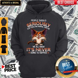 People Should Seriously Stop Expecting Normal From Me Hoodie
