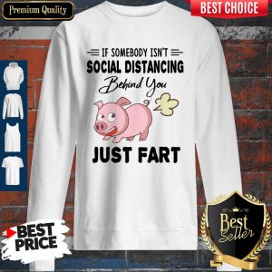 Pig If Somebody Isn’t Social Distancing Behind You Just Fart Sweatshirt