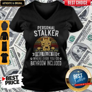 Pit Bull Personal Stalker I Will Follow You Wherever Ever You Go Bathroom Included V-neck