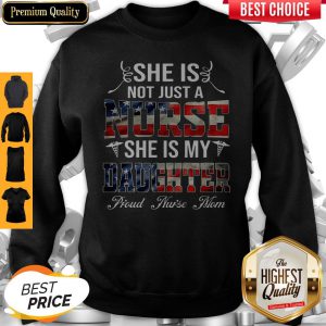 She Is Not Just A Nurse She Is My Daughter Proud Nurse Mom Sweatshirt
