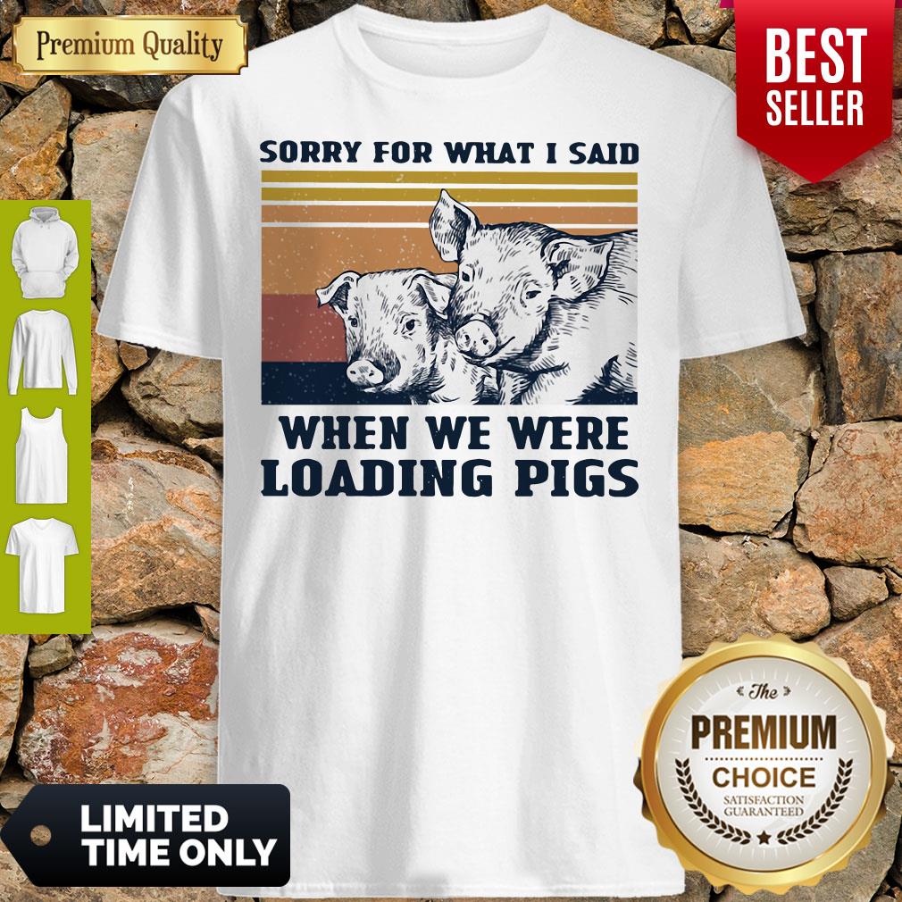 Sorry For What I Said When We Were Loading Pigs Vintage Shirt Sorry For What I Said When We Were Loading Pigs Vintage Shirt