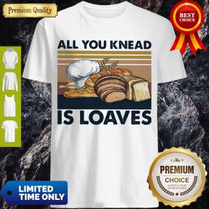 PERFECT ALL YOU KNEAD IS LOAVES VINTAGE SHIRT