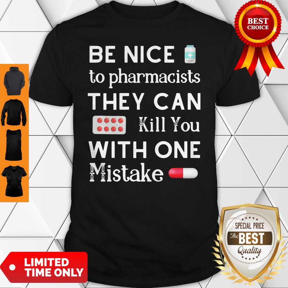 Be Nice To Pharmacists They Can Kill You With One Mistake Shirt Be Nice To Pharmacists They Can Kill You With One Mistake Shirt