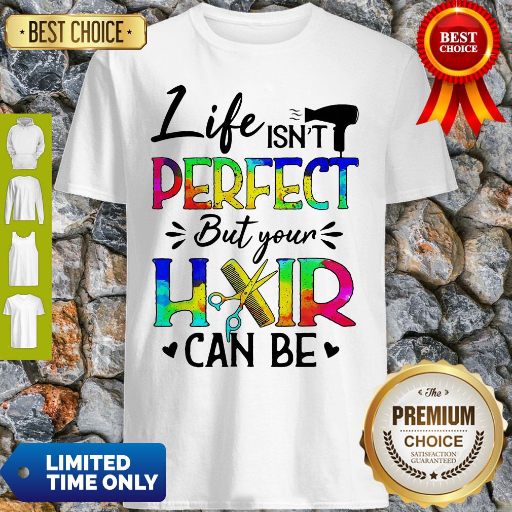Life Isn't Perfect But Your Hair Can Be Shirt Life Isn't Perfect But Your Hair Can Be Shirt