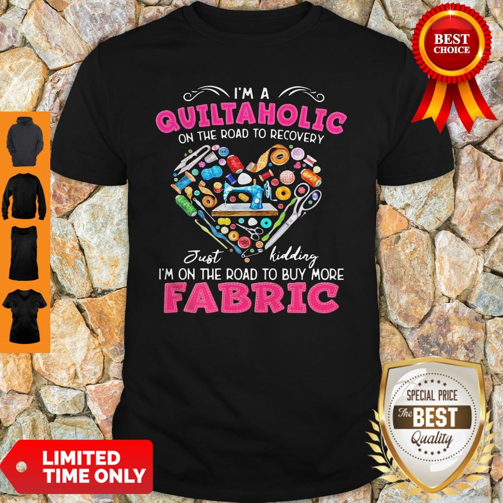 I'm A Quiltaholic On The Road To Recovery Just Kidding Heart Shirt I'm A Quiltaholic On The Road To Recovery Just Kidding Heart Shirt