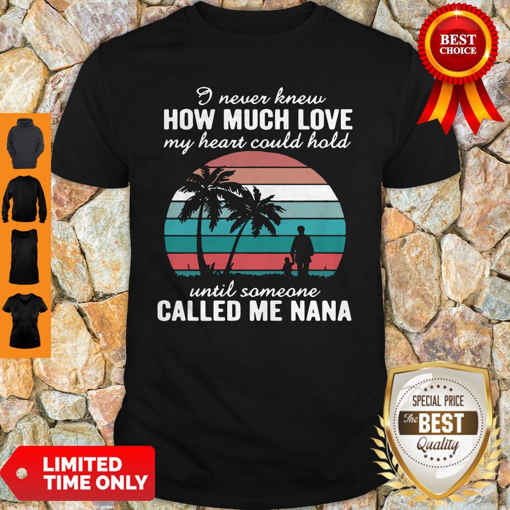 I Never Knew How Much Love My Heart Could Hold Until Someone Called Me Nana Vintage Shirt I Never Knew How Much Love My Heart Could Hold Until Someone Called Me Nana Vintage Shirt