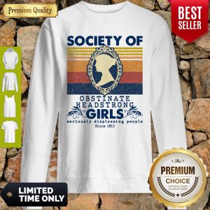 Society Of Obstinate Headstrong Girls Displeasing People Since 1813 Vintage Sweatshirt