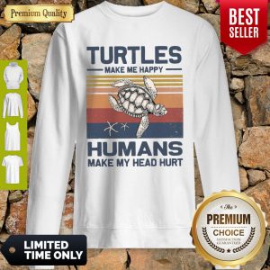 Turtles Make Me Happy Humans Make My Head Hurt Vintage ShirtTurtles Make Me Happy Humans Make My Head Hurt Vintage Sweatshirt