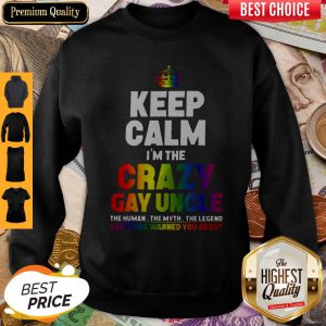 Official Keep Calm I'm The Crazy Gay Uncle Sweatshirt