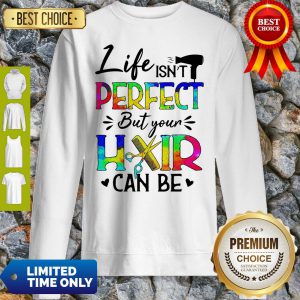 Life Isn't Perfect But Your Hair Can Be Sweatshirt