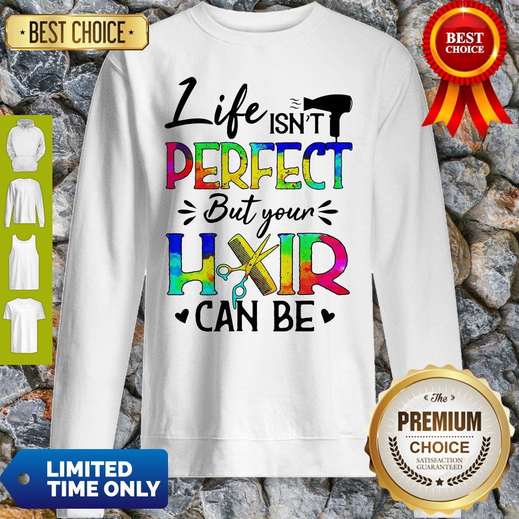 Life Isn't Perfect But Your Hair Can Be Sweatshirt Life Isn't Perfect But Your Hair Can Be Sweatshirt