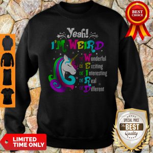 Unicorn Yeah I'm Weird Wonderful Exciting Interesting Real Different Sweatshirt