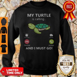 My Turtle Is Calling And I Must Go Sweatshirt