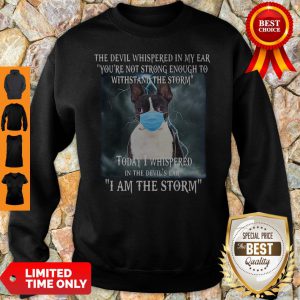 Boston Terrier Mask The Devil Whispered In My Ear You're Not Strong Enough Sweatshirt