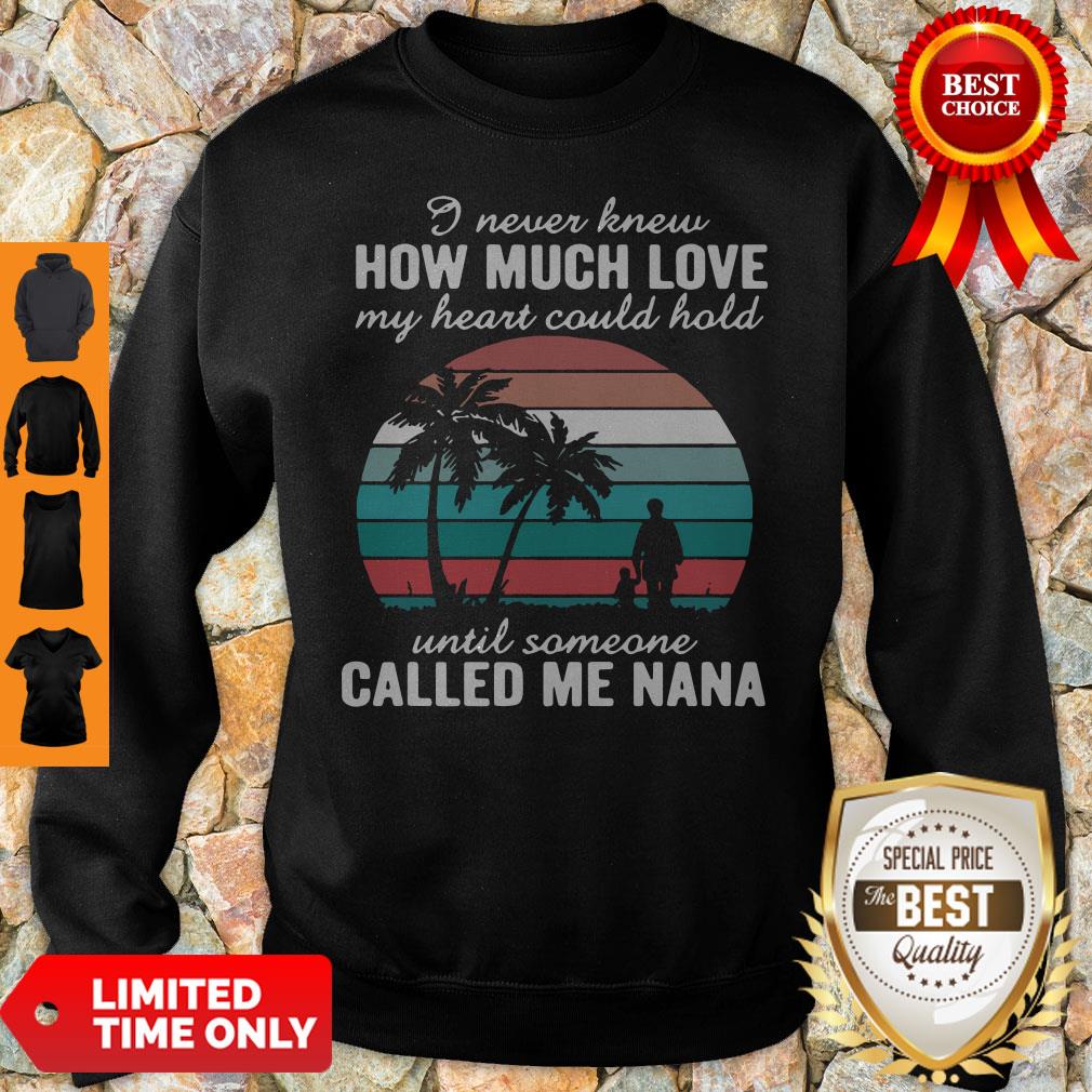 I Never Knew How Much Love My Heart Could Hold Until Someone Called Me Nana Vintage Sweatshirt I Never Knew How Much Love My Heart Could Hold Until Someone Called Me Nana Vintage Sweatshirt