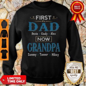 First Dad Davin Cindy Alex Now Grandpa Sammy Tanner Mikey ShirtFirst Dad Davin Cindy Alex Now Grandpa Sammy Tanner Mikey Sweatshirt