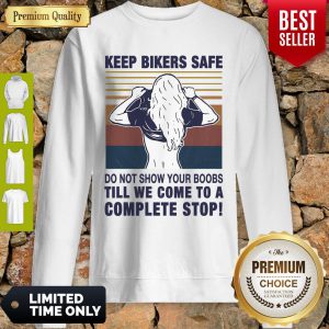 Keep Bikers Safe Do Not Show Your Boobs Till We Come To A Complete Stop Sweatshirt