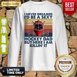I Never Dreamed I'd Be A Sexy Hockey Dad But Here I Am Killin' It Vintage Sweatshirt