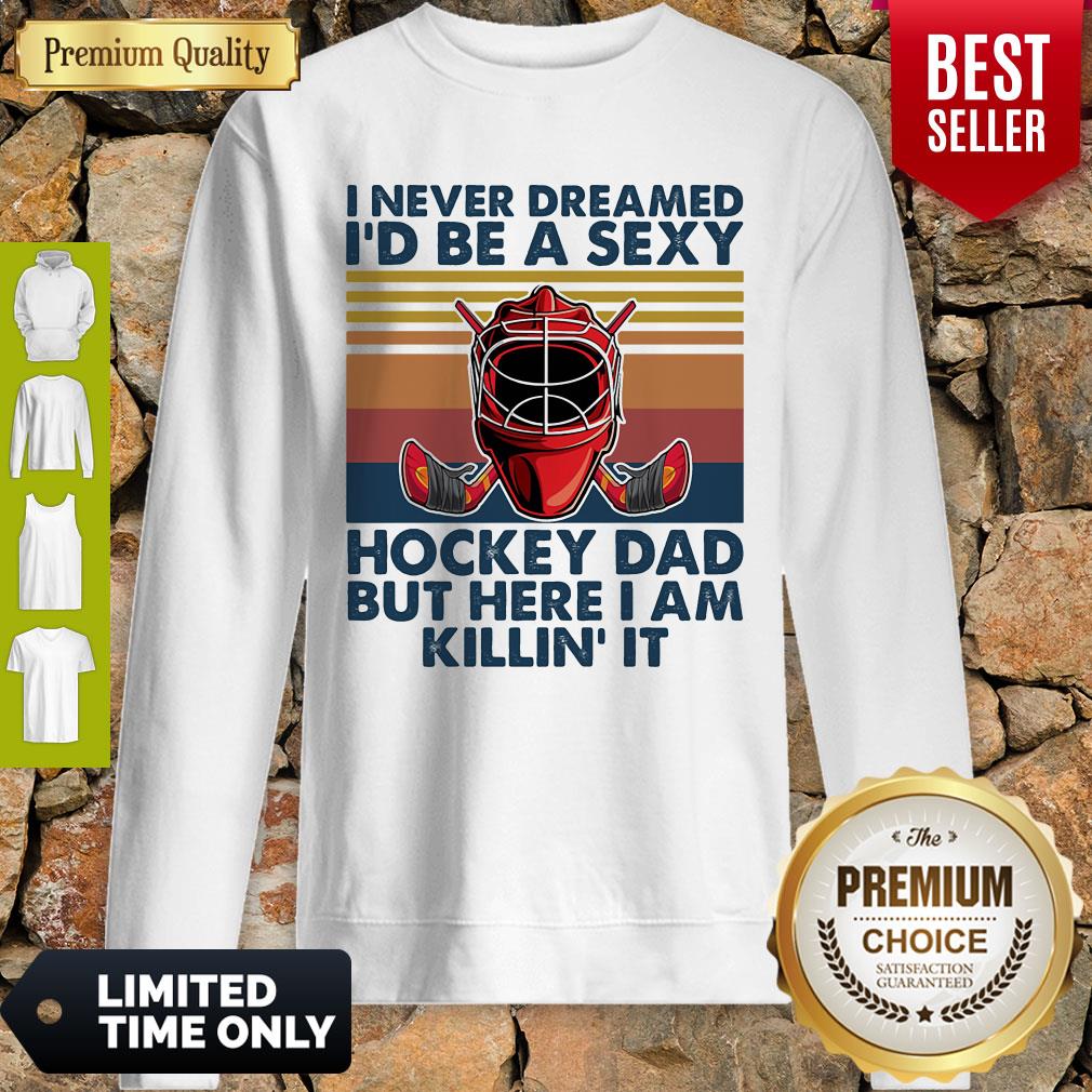 I Never Dreamed I'd Be A Sexy Hockey Dad But Here I Am Killin' It Vintage Sweatshirt I Never Dreamed I'd Be A Sexy Hockey Dad But Here I Am Killin' It Vintage Sweatshirt