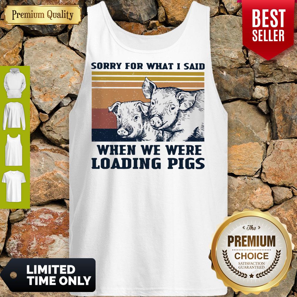 Sorry For What I Said When We Were Loading Pigs Vintage Tank Top Sorry For What I Said When We Were Loading Pigs Vintage Tank Top