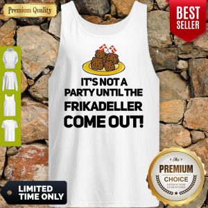 It's Not A Party Until The Frikadeller Come Out Tank Top