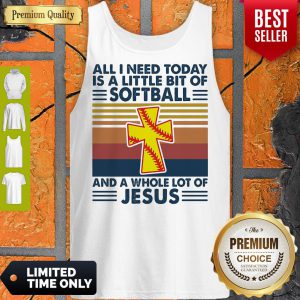All I Need Today Is A Little Bit Of Softball And A Whole Lot Of Jesus Vintage Tank Top