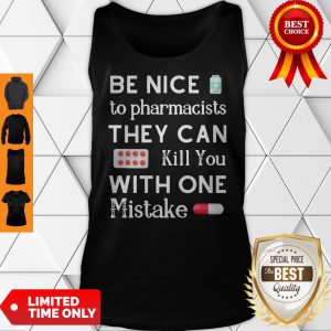 Be Nice To Pharmacists They Can Kill You With One Mistake Tank Top