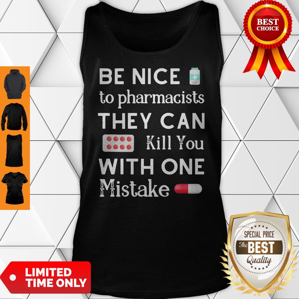 Be Nice To Pharmacists They Can Kill You With One Mistake Tank Top Be Nice To Pharmacists They Can Kill You With One Mistake Tank Top