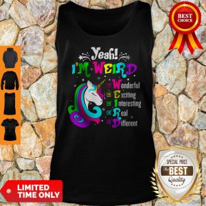 Unicorn Yeah I'm Weird Wonderful Exciting Interesting Real Different Tank Top
