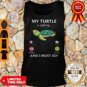 My Turtle Is Calling And I Must Go Tank Top