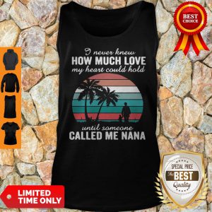 I Never Knew How Much Love My Heart Could Hold Until Someone Called Me Nana Vintage Tank Top