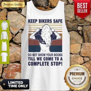 Keep Bikers Safe Do Not Show Your Boobs Till We Come To A Complete Stop Tank Top