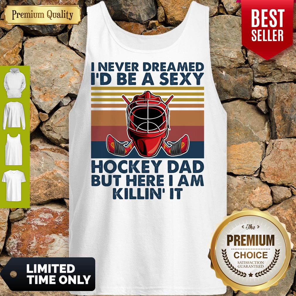 I Never Dreamed I'd Be A Sexy Hockey Dad But Here I Am Killin' It Vintage Tank Top I Never Dreamed I'd Be A Sexy Hockey Dad But Here I Am Killin' It Vintage Tank Top