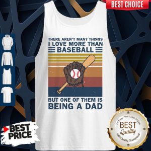 There Aren’t Many Things I Love More Than Baseball But One Of Them Is Being A Dad Vintage Tank Top