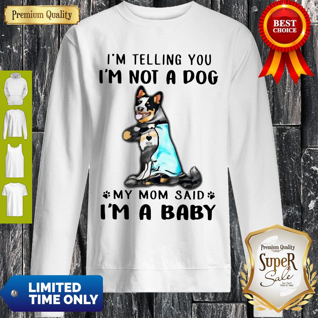 Top Blue Heeler I’m Telling You I’m Not A Dog Sweatshirt Top Blue Heeler I’m Telling You I’m Not A Dog Sweatshirt