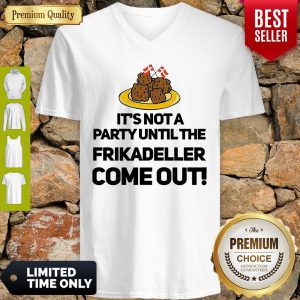 It's Not A Party Until The Frikadeller Come Out V-neck