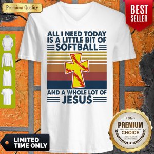 All I Need Today Is A Little Bit Of Softball And A Whole Lot Of Jesus Vintage V-neck