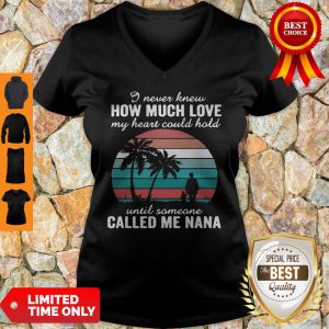 I Never Knew How Much Love My Heart Could Hold Until Someone Called Me Nana Vintage V-neck