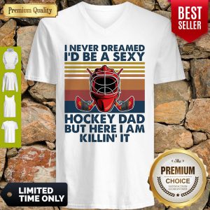 I Never Dreamed I'd Be A Sexy Hockey Dad But Here I Am Killin' It Vintage V-neck