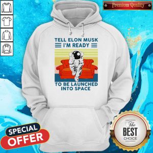 Astronaut Tell Elon Musk I’m Ready To Be Launched Into Space Astronaut Vintage Hoodie