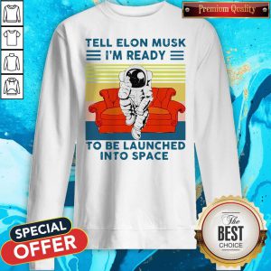 Astronaut Tell Elon Musk I’m Ready To Be Launched Into Space Astronaut Vintage Sweatshirt